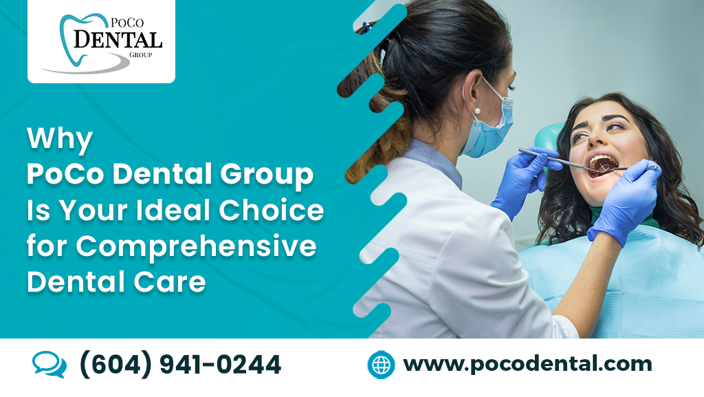 Why PoCo Dental Group Is Your Ideal Choice for Comprehensive Dental Care